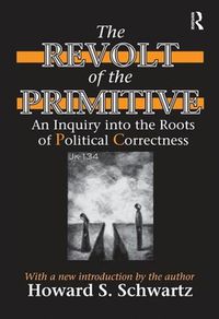 Cover image for The Revolt of the Primitive: An Inquiry into the Roots of Political Correctness