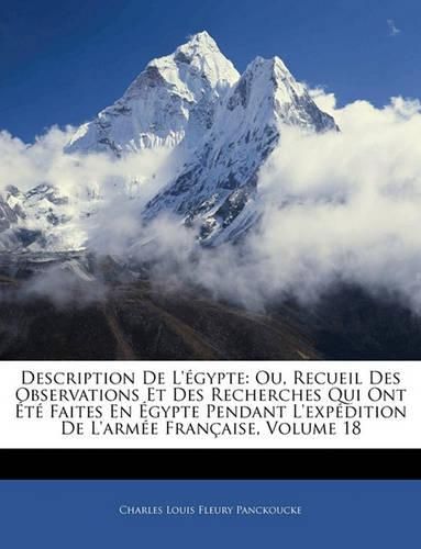 Description de L'Egypte: Ou, Recueil Des Observations Et Des Recherches Qui Ont Ete Faites En Egypte Pendant L'Expedition de L'Armee Francaise, Volume 18