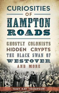 Cover image for Curiosities of Hampton Roads: Ghostly Colonists, Hidden Crypts, the Black Swan of Westover and More