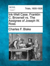 Cover image for Ink-Well Case. Franklin C. Brownell vs. the Assignee of Joseph W. Ross