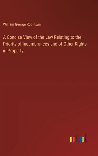 Cover image for A Concise View of the Law Relating to the Priority of Incumbrances and of Other Rights in Property