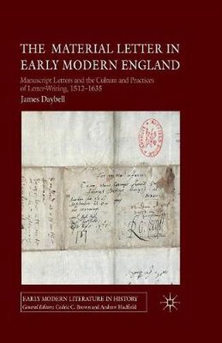 Cover image for The Material Letter in Early Modern England: Manuscript Letters and the Culture and Practices of Letter-Writing, 1512-1635