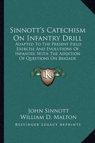 Sinnott's Catechism on Infantry Drill: Adapted to the Present Field Exercise and Evolutions of Infantry, with the Addition of Questions on Brigade Movements (1871)