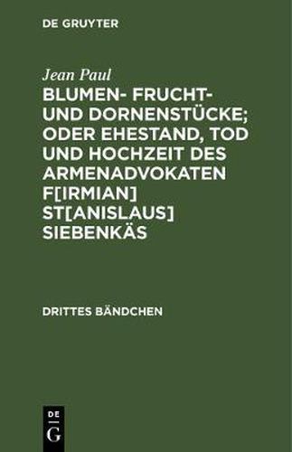 Cover image for Blumen- Frucht- und Dornenstucke; oder Ehestand, Tod und Hochzeit des Armenadvokaten F[irmian] St[anislaus] Siebenkas