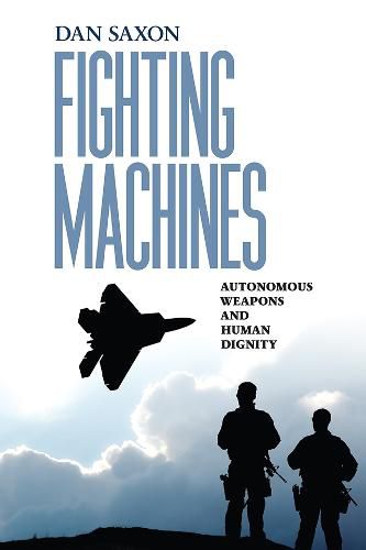 Cover image for Fighting Machines: Autonomous Weapons and Human Dignity