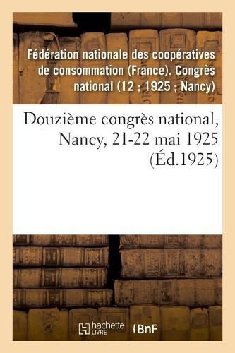 Douzieme Congres National, Nancy, 21-22 Mai 1925: Opinion Des Chambres de Commerce, Associations Industrielles, Metallurgiques Et Minieres