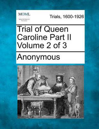 Trial of Queen Caroline Part II Volume 2 of 3