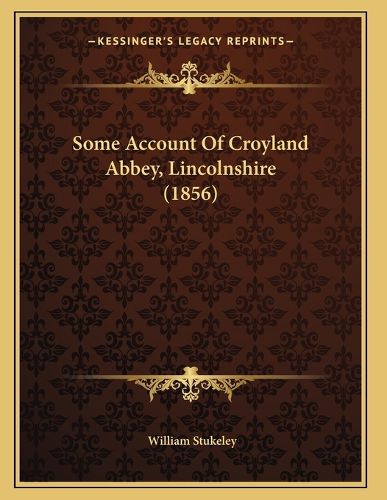 Cover image for Some Account of Croyland Abbey, Lincolnshire (1856)