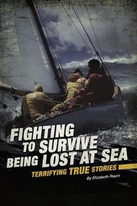 Cover image for Fighting to Survive Being Lost at Sea: Terrifying True Stories