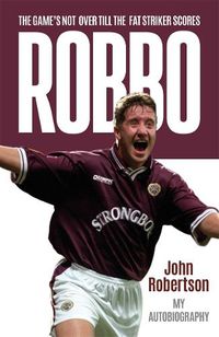 Cover image for Robbo: The Game's Not Over till the Fat Striker Scores: The Autobiography