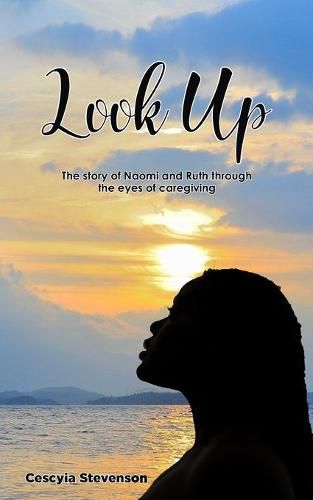 Cover image for Look Up!: The story of Naomi and Ruth through the eyes of caregiving