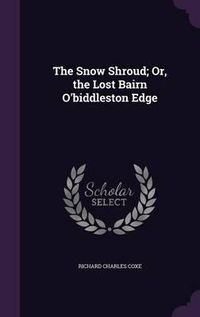 Cover image for The Snow Shroud; Or, the Lost Bairn O'Biddleston Edge