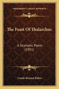 Cover image for The Feast of Thalarchus: A Dramatic Poem (1901)