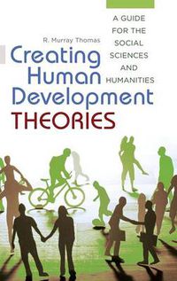 Cover image for Creating Human Development Theories: A Guide for the Social Sciences and Humanities