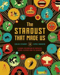 Cover image for The Stardust That Made Us: A Visual Exploration of Chemistry, Atoms, Elements and the Universe