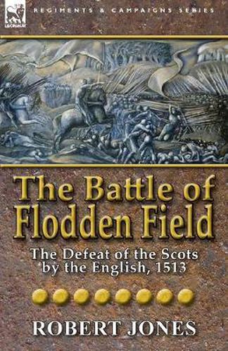 Cover image for The Battle of Flodden Field: The Defeat of the Scots by the English, 1513