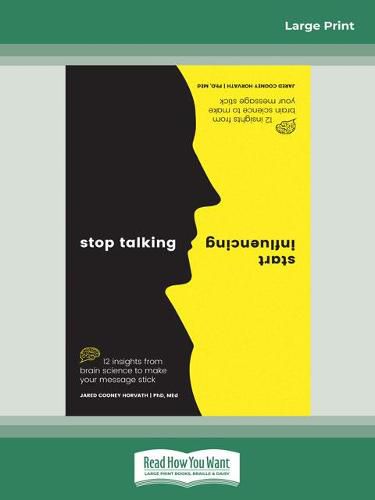 Stop Talking, Start Influencing: 12 insights from brain science to make your message stick