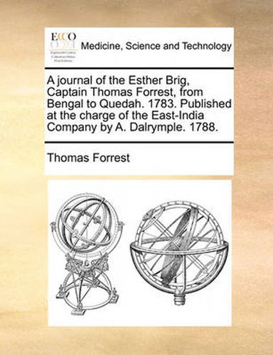 Cover image for A Journal of the Esther Brig, Captain Thomas Forrest, from Bengal to Quedah. 1783. Published at the Charge of the East-India Company by A. Dalrymple. 1788.