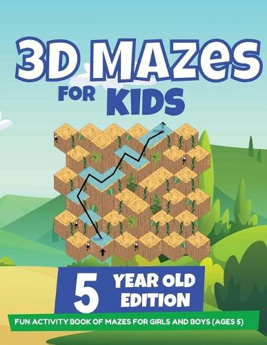 Cover image for 3D Mazes For Kids - 5 Year Old Edition - Fun Activity Book of Mazes For Girls And Boys (Ages 5)