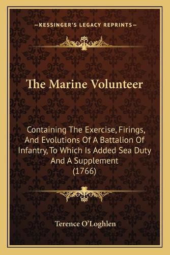 Cover image for The Marine Volunteer: Containing the Exercise, Firings, and Evolutions of a Battalion of Infantry, to Which Is Added Sea Duty and a Supplement (1766)