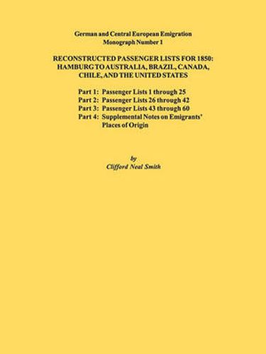 Cover image for Reconstructed Passenger Lists for 1850: Hamburg to Australia, Brazil, Canada, Chile, and the United States. Parts 1,2, 3 & 4. German and Central European Emigration Monograph Number 1