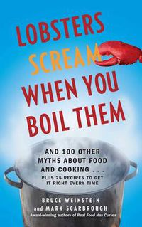 Cover image for Lobsters Scream When You Boil Them: And 100 Other Myths About Food and Cooking . . . Plus 25 Recipes to Get It Right Every Time
