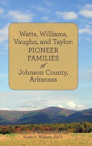 Watts, Williams, Vaughn, and Taylor: Pioneer Families of Johnson County, Arkansas