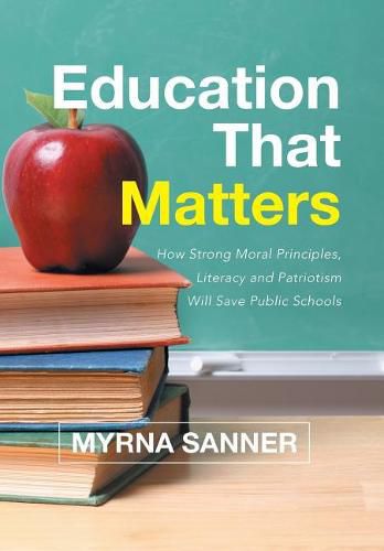 Cover image for Education That Matters: How Strong Moral Principles, Literacy and Patriotism Will Save Public Schools