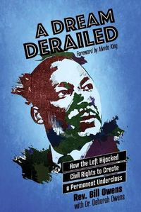 Cover image for A Dream Derailed: How the Left Highjacked Civil Rights to Create a Permanent Underclass