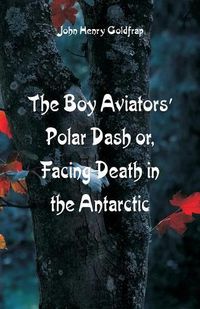 Cover image for The Boy Aviators' Polar Dash: Facing Death in the Antarctic