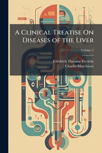 Cover image for A Clinical Treatise On Diseases of the Liver, Volume 2