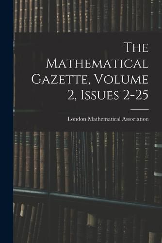 Cover image for The Mathematical Gazette, Volume 2, issues 2-25