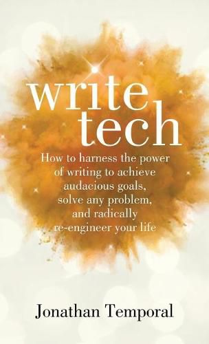 Cover image for WriteTech: How to Harness the Power of Writing to Achieve Audacious Goals, Solve Any Problem, and Radically Re-Engineer Your Life