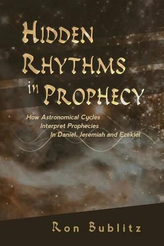 Cover image for Hidden Rhythms in Prophecy: How Astronomical Cycles Interpret Prophecies in Daniel, Jeremiah and Ezekiel