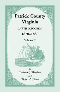 Cover image for Patrick County, Virginia Birth Records 1870-1880, Volume II