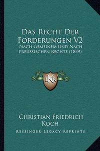 Cover image for Das Recht Der Forderungen V2: Nach Gemeinem Und Nach Preussischen Rechte (1859)