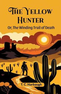 Cover image for The Yellow Hunter Or, The Winding Trail Of Death