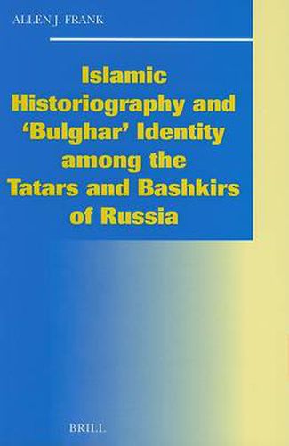 Cover image for Islamic Historiography and 'Bulghar' Identity Among the Tatars and Bashkirs of Russia