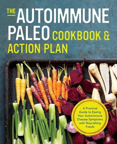 Cover image for The Autoimmune Paleo Cookbook & Action Plan: A Practical Guide to Easing Your Autoimmune Disease Symptoms with Nourishing Food