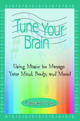 Cover image for Tune Your Brain: Using Music to Manage Your Mind, Body, and Mood