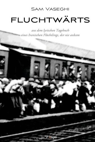 Cover image for fluchtwarts: aus dem lyrischen Tagebuch eines Iranischen Fluchtlings der nie ankam