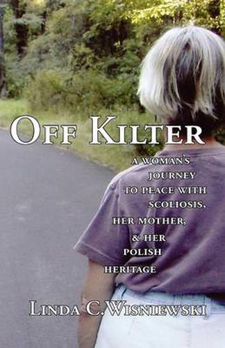 Cover image for Off Kilter: A Woman's Journey to Peace with Scoliosis, Her Mother, and Her Polish Heritage