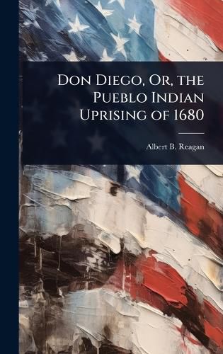 Cover image for Don Diego, Or, the Pueblo Indian Uprising of 1680