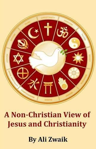 Cover image for A Non-Christian View of Jesus and Christianity: How the Non-Christian Believes in Jesus and Christianity