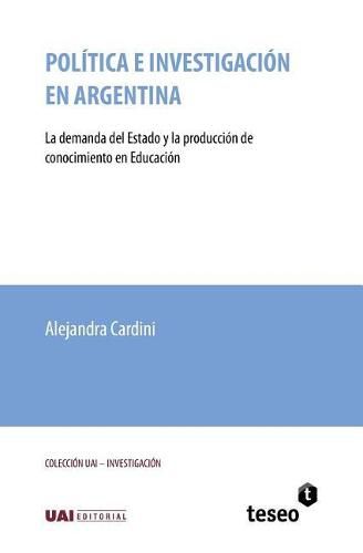 Cover image for Politica e investigacion en Argentina: La demanda del Estado y la produccion de conocimiento en Educacion