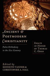 Cover image for Ancient & Postmodern Christianity - Paleo-Orthodoxy in the 21st Century: Essays in Honor of Thomas C. Oden