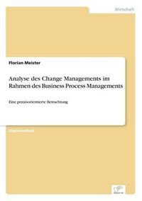 Cover image for Analyse des Change Managements im Rahmen des Business Process Managements: Eine praxisorientierte Betrachtung