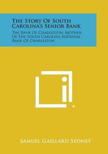 Cover image for The Story of South Carolina's Senior Bank: The Bank of Charleston, Mother of the South Carolina National Bank of Charleston