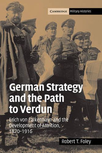 Cover image for German Strategy and the Path to Verdun: Erich von Falkenhayn and the Development of Attrition, 1870-1916