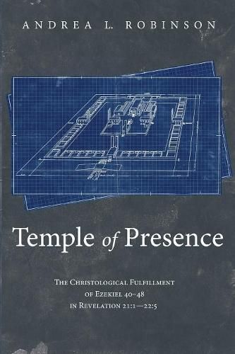 Cover image for Temple of Presence: The Christological Fulfillment of Ezekiel 40-48 in Revelation 21:1--22:5